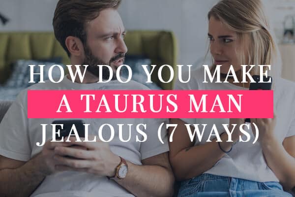 How To Get A Taurus Man To Commit Discover Untold Ways