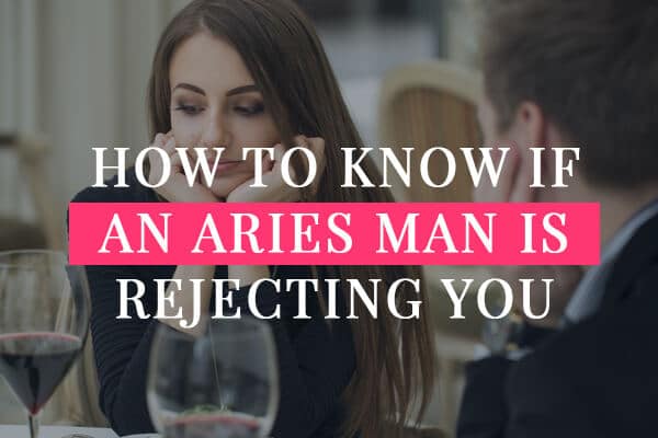 How to Know If an Aries Man Is Rejecting You - Zodiac Lover