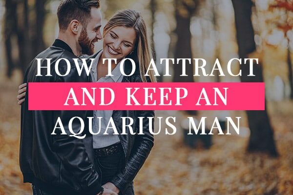 How to Attract and Keep an Aquarius Man - 5 Ways that work